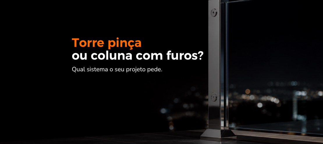 Torre pinça x coluna com furos: qual sistema o seu projeto de guarda-corpo pede Torre pinça x coluna com furos: qual sistema o seu projeto de guarda-corpo pede