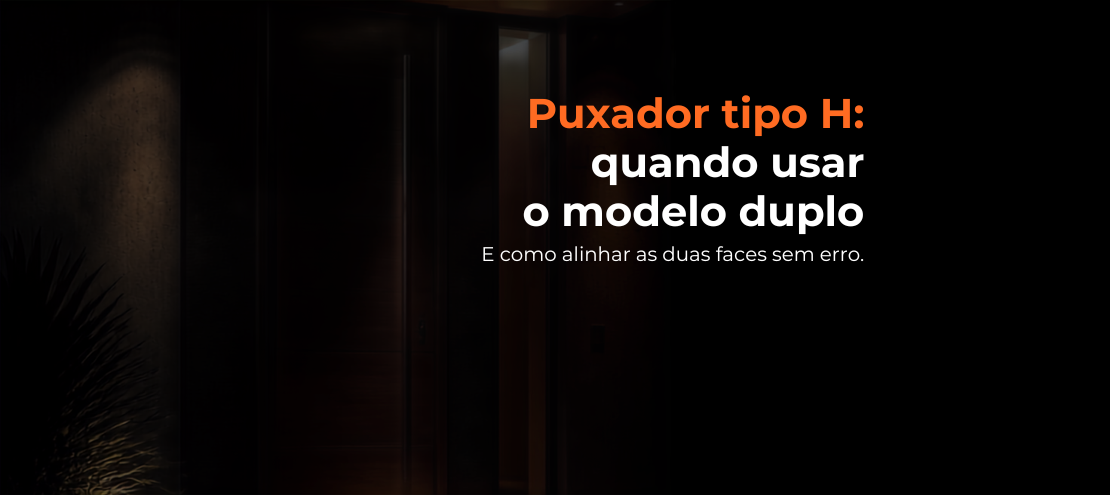 Puxador tipo H (par): quando usar o modelo duplo e como alinhar os dois lados Puxador tipo H (par): quando usar o modelo duplo e como alinhar os dois lados